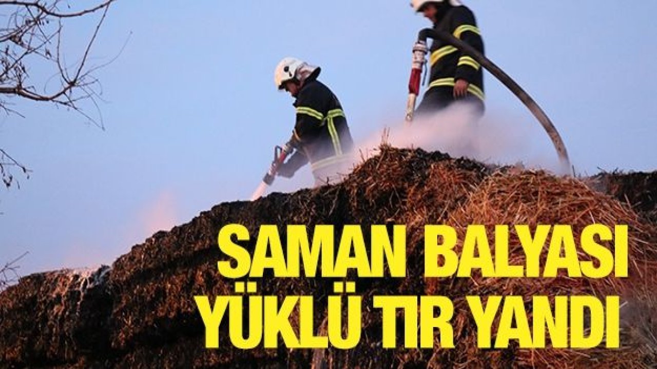 Saman balyası yüklü tır yandı