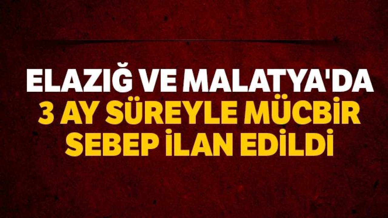 Elazığ ve Malatya'da 3 ay süreyle mücbir sebep ilan edildi...Peki 'MÜCBİR' ne?