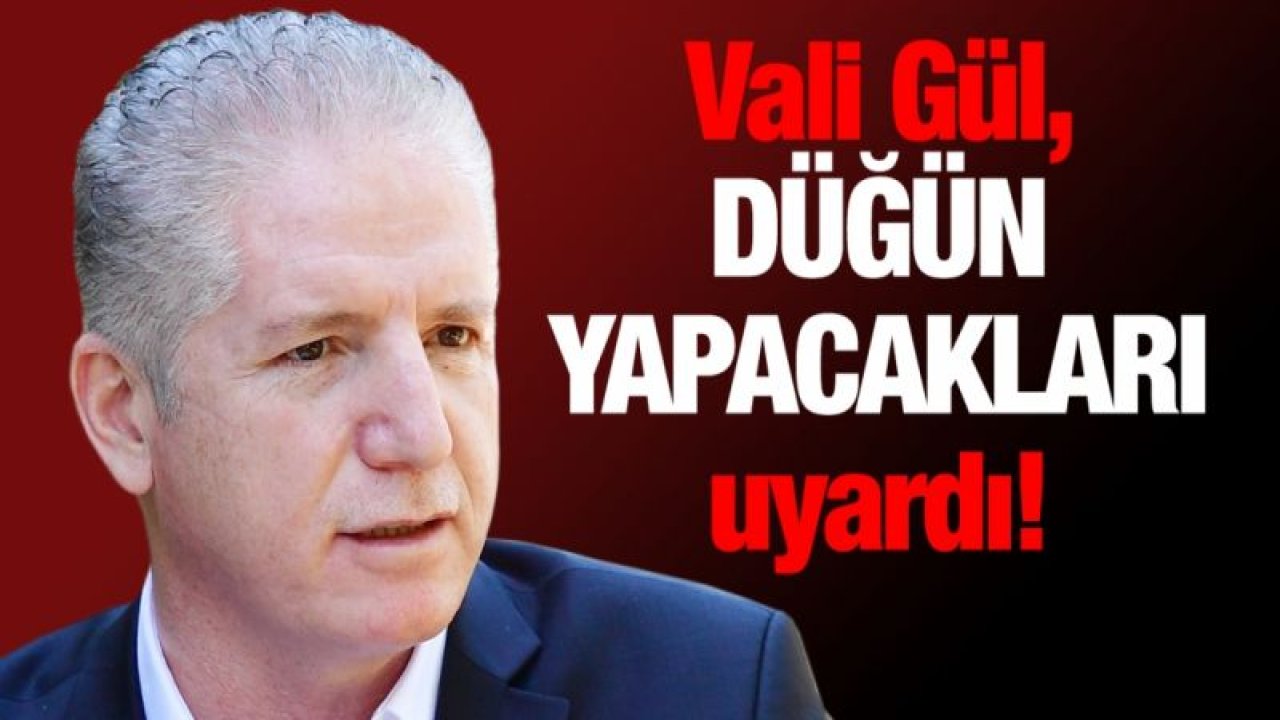 Vali Gül, düğün yapacakları uyardı!