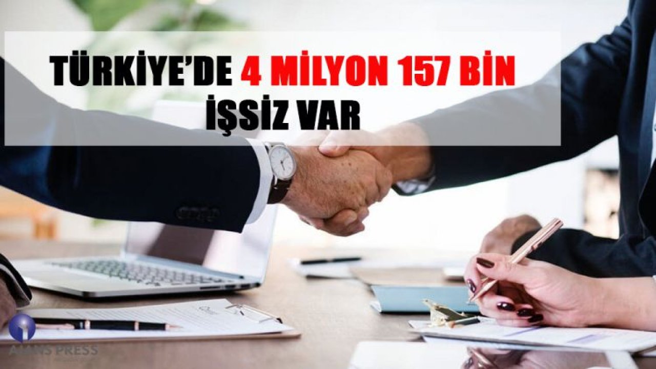 TÜRKİYE'DE 4 MİLYON 157 BİN İŞSİZ VAR