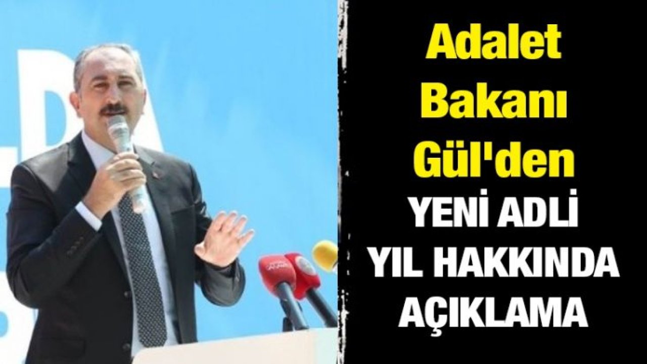 Adalet Bakanı Gül'den yeni adli yıl hakkında açıklamalar