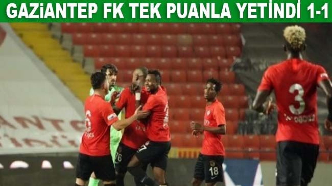 Gaziantep FK TEK PUANLA YETİNDİ 1-1