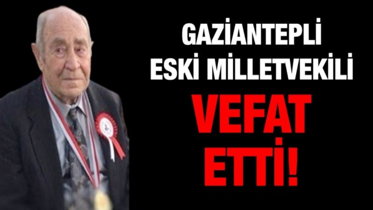 Gaziantepli eski milletvekili vefat etti!