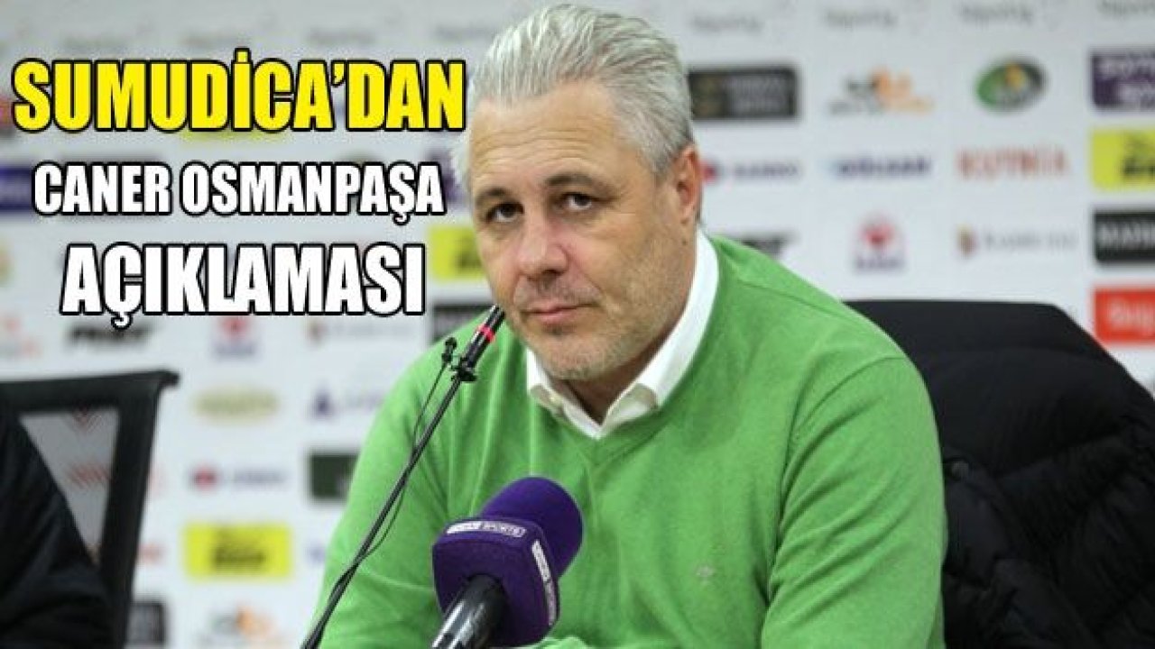 Sumudica : Caner Osmanpaşa üzerime yürüdü