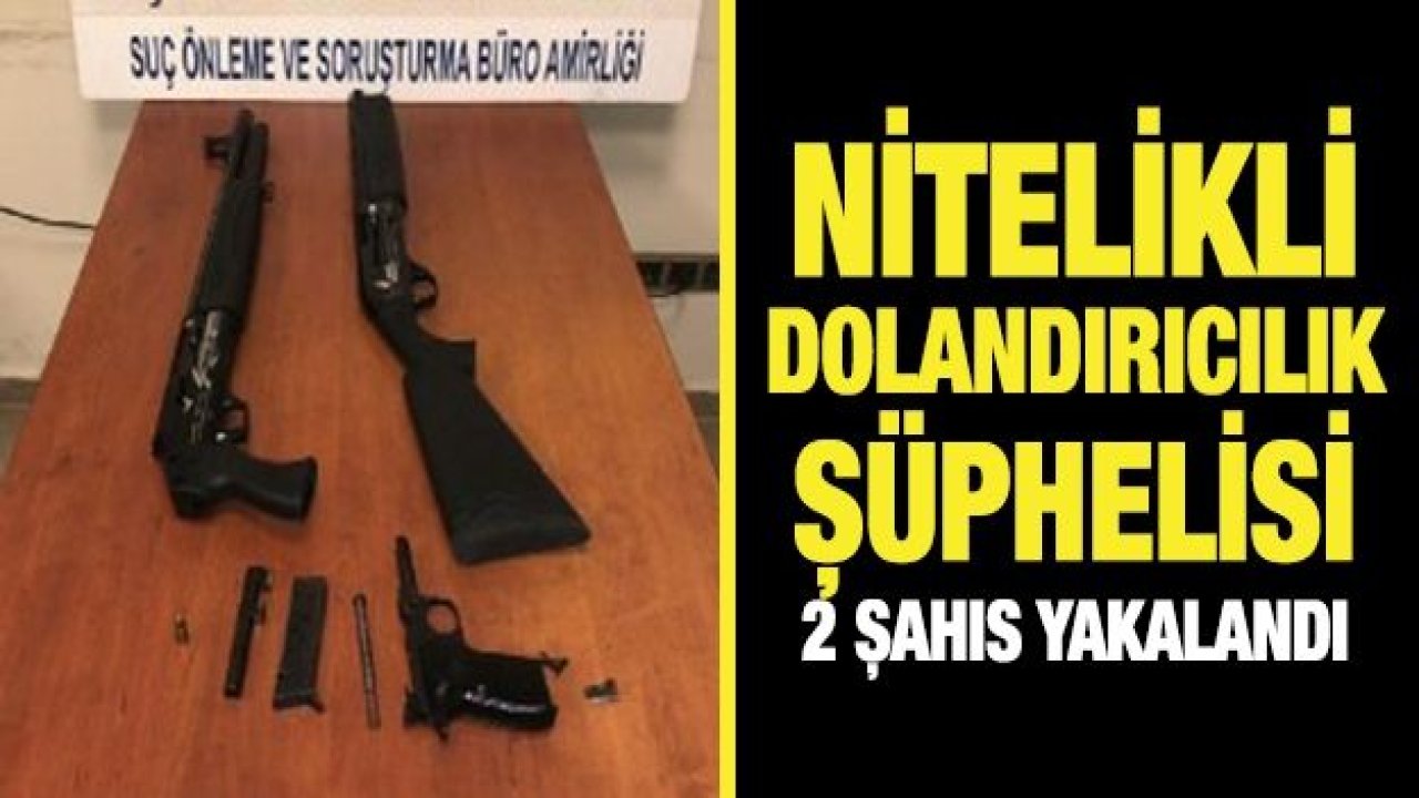 Nitelikli dolandırıcılık şüphelisi 2 şahıs yakalandı