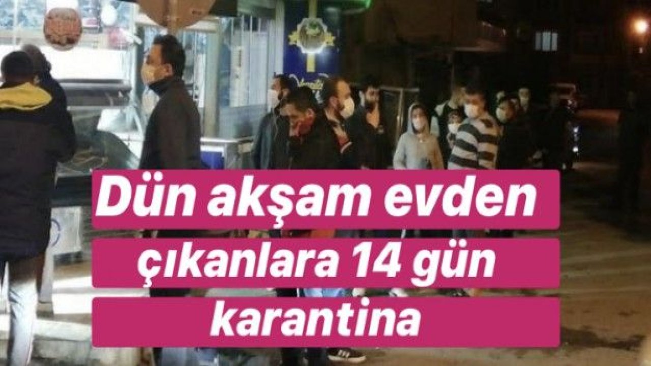 Dün akşam evden çıkanlara 14 gün karantina #EvdeHayatVar