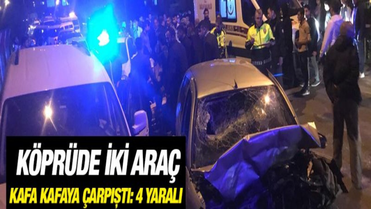 Köprüde iki araç kafa kafaya çarpıştı: 4 yaralı