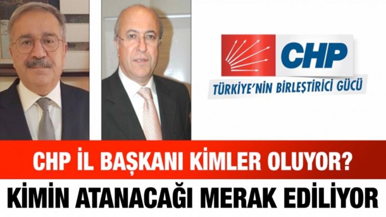 CHP İl Başkanı kimler oluyor?