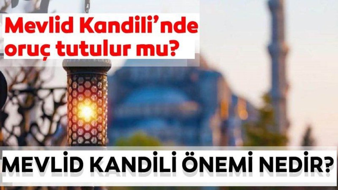 Mevlid Kandili'nde oruç tutulur mu, kaç gün oruç tutulur? İşte Mübarek Mevlid Kandili'nin anlam ve önemi!