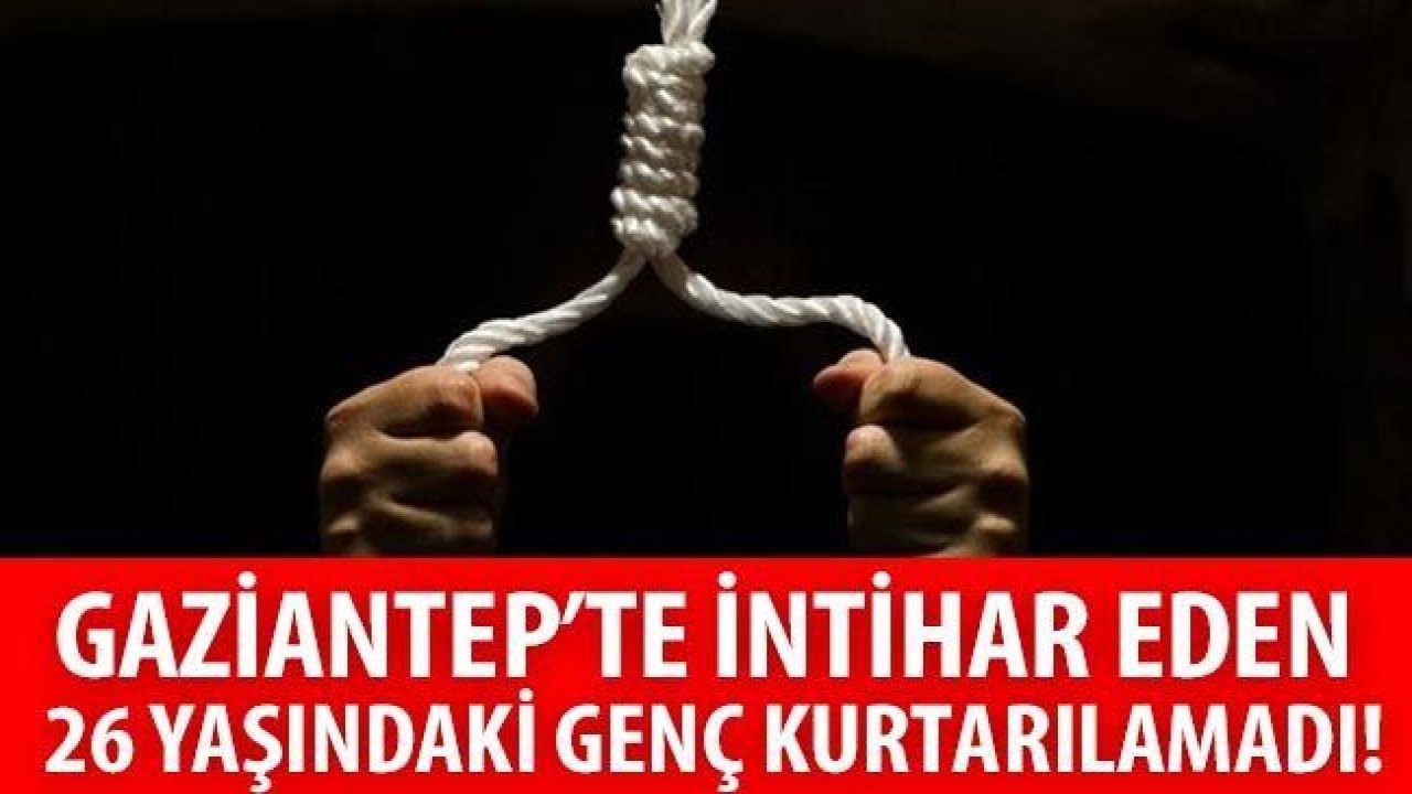 Gaziantep'te şok intihar! Genç yaşta canına kıydı!