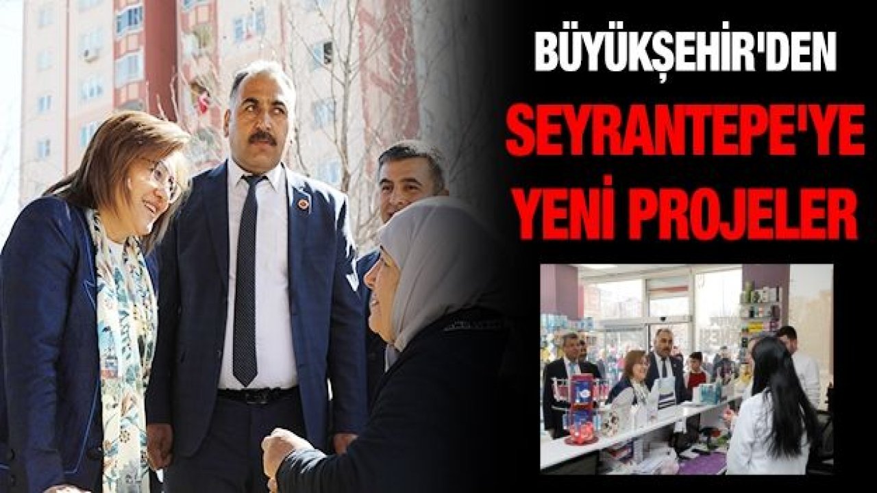 BÜYÜKŞEHİR'DEN, SEYRANTEPE'YE YENİ PROJELER