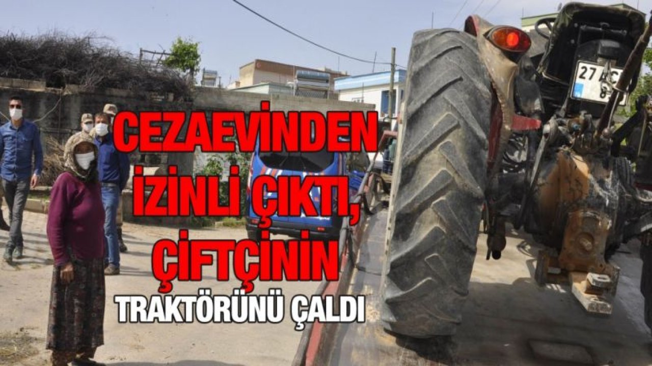 Cezaevinden izinli çıktı, çiftçinin traktörünü çaldı