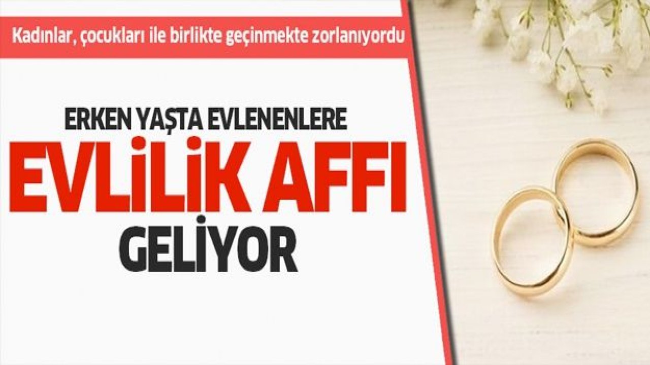 Erken yaşta evlenenlere evlilik affı geliyor!