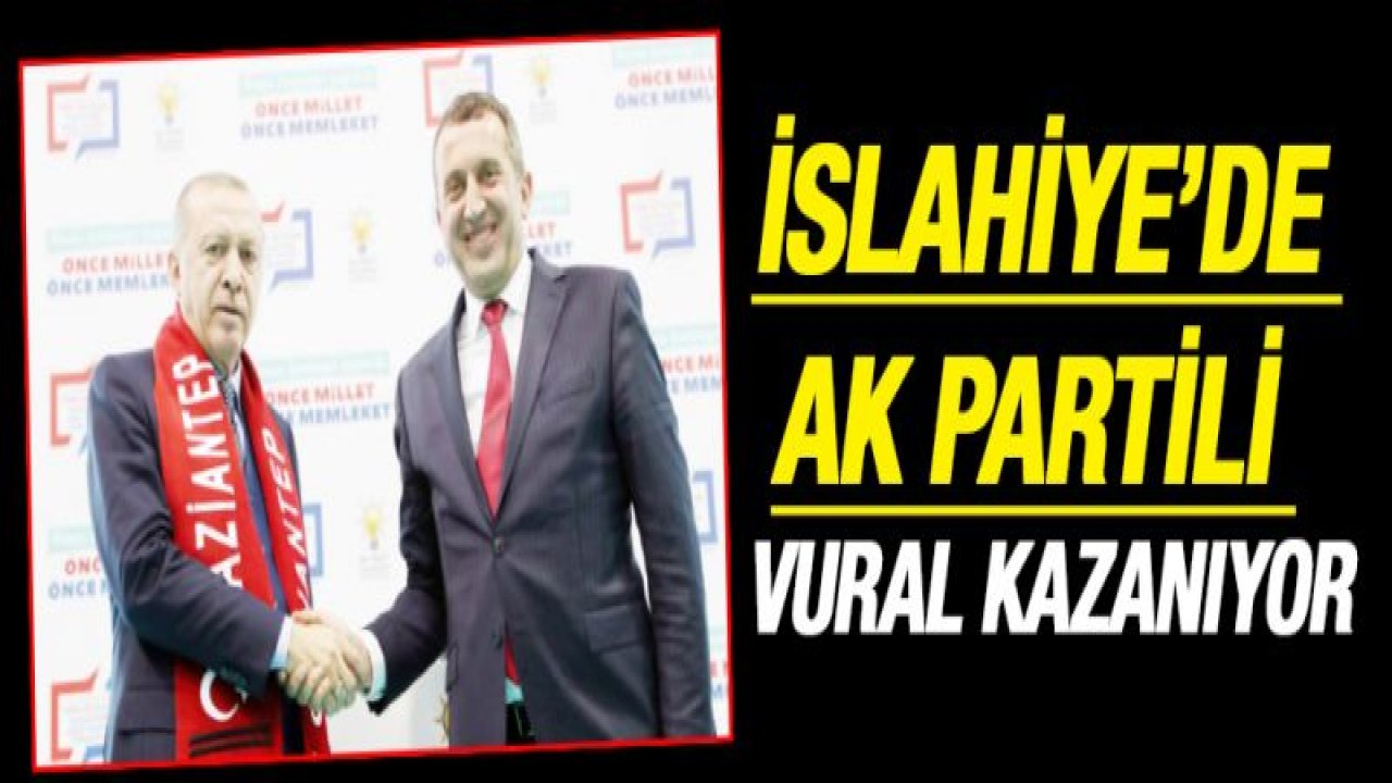 İSLAHİYE'DE AK PARTİLİ VURAL KAZANIYOR