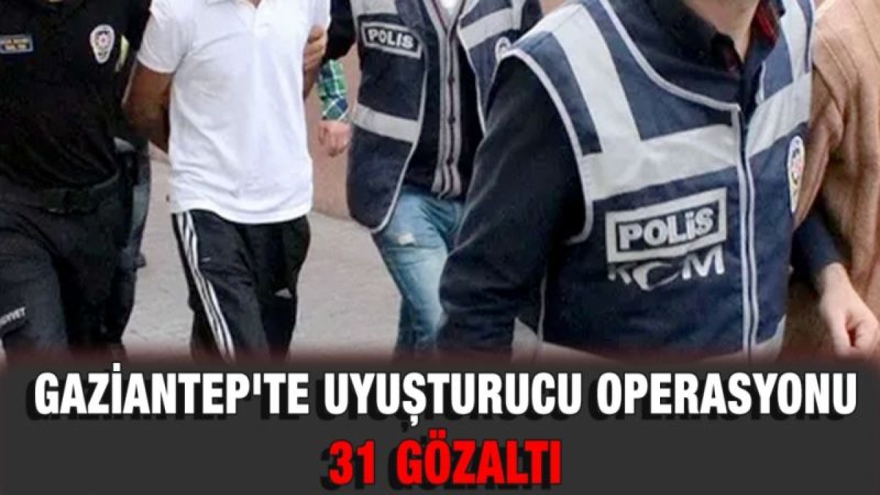 Gaziantep'te uyuşturucu operasyonu: 31 gözaltı