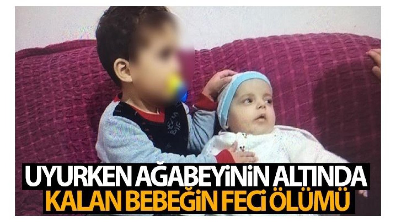 Uyurken ağabeyinin altında kalan bebeğin feci ölümü