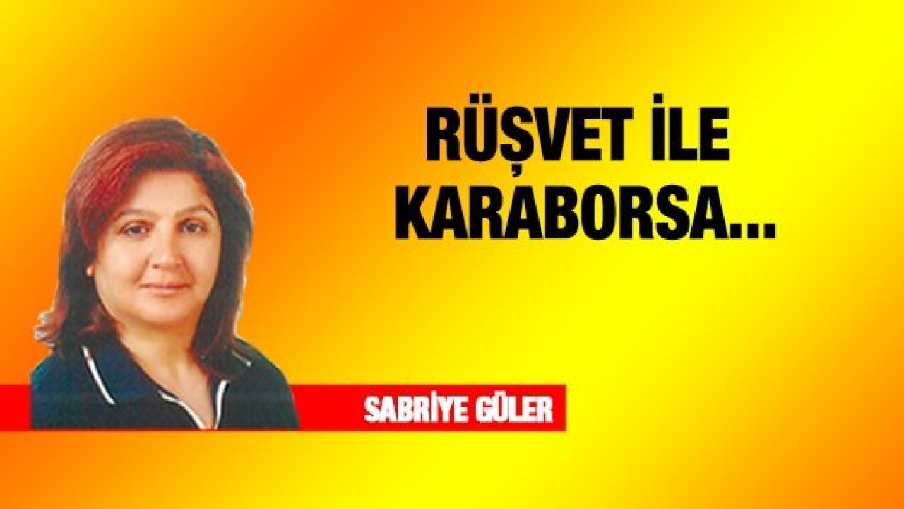 RÜŞVET İLE KARABORSA...