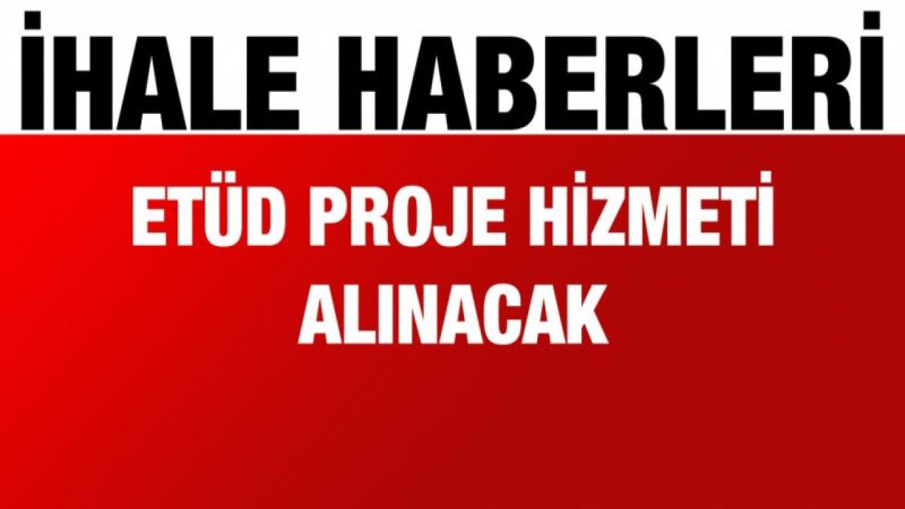 Etüd Proje hizmeti alınacak