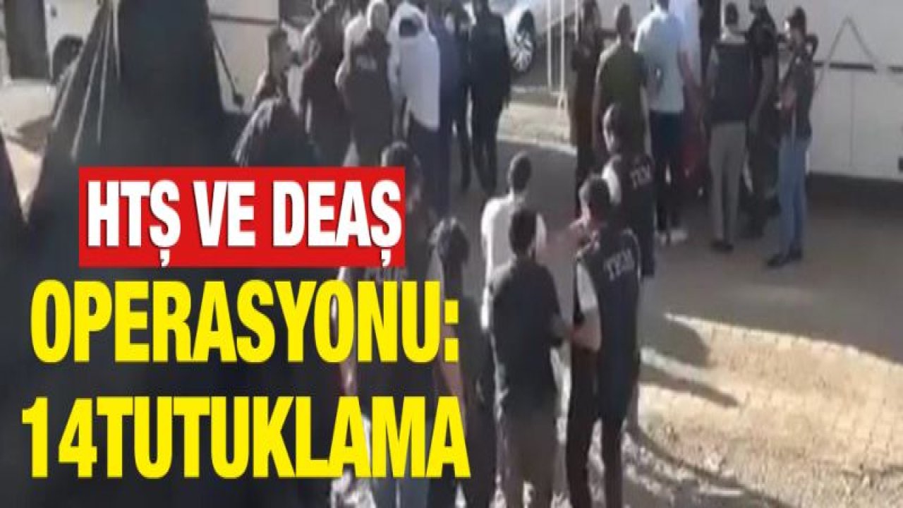 14 ilde HTŞ ve DEAŞ operasyonu: 14 tutuklama