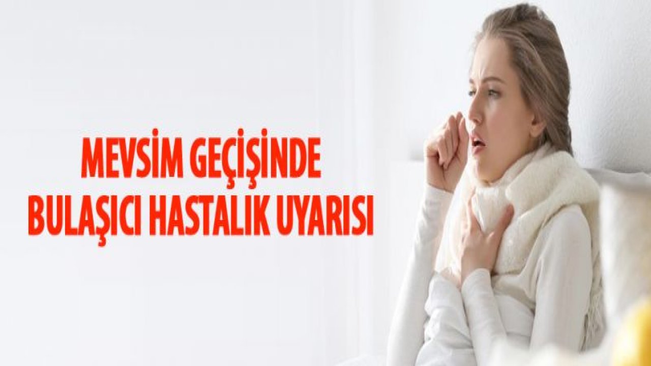 Mevsim geçişinde bulaşıcı hastalık uyarısı