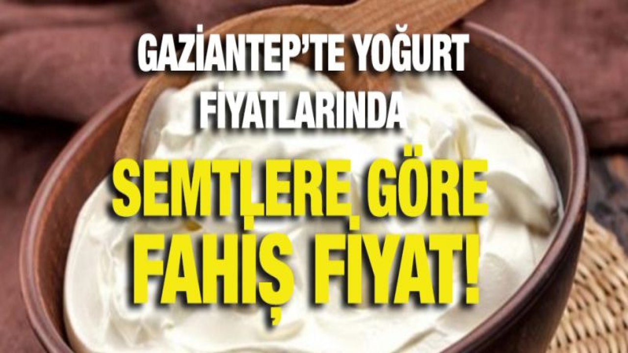 Gaziantep'te yoğurt fiyatlarında semtlere göre fahiş fiyat!