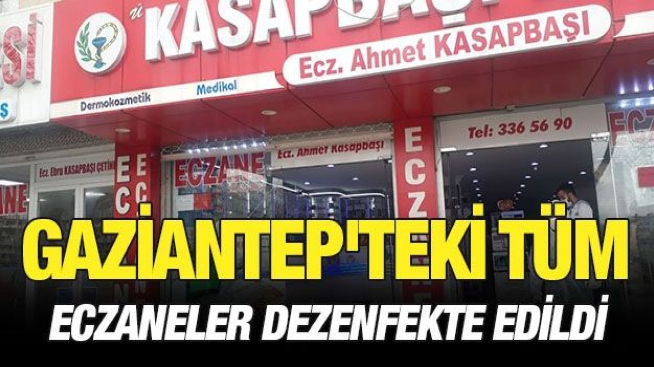 GAZİANTEP'TEKİ TÜM ECZANELER DEZENFEKTE EDİLDİ