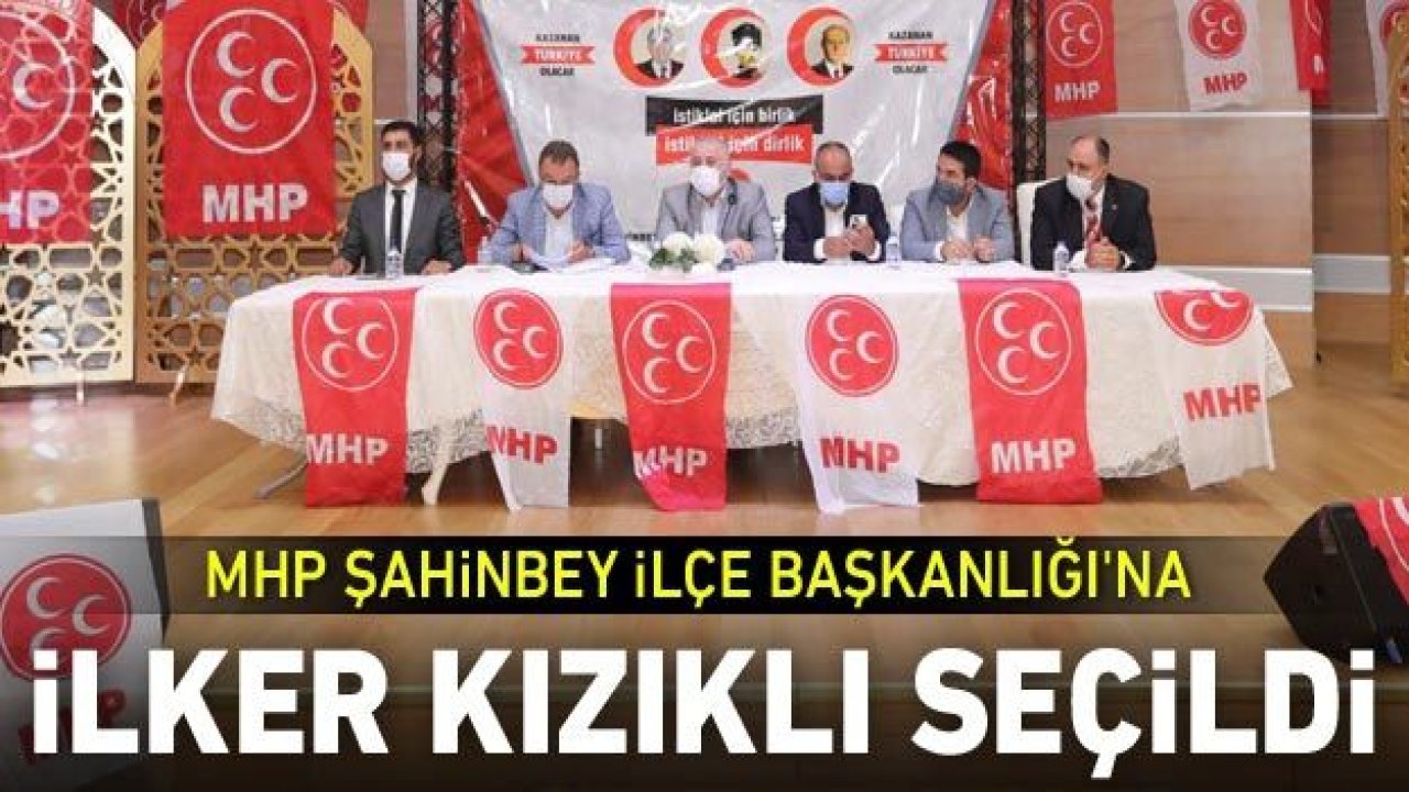 MHP Şahinbey İlçe Başkanlığı'na İlker Kızıklı seçildi