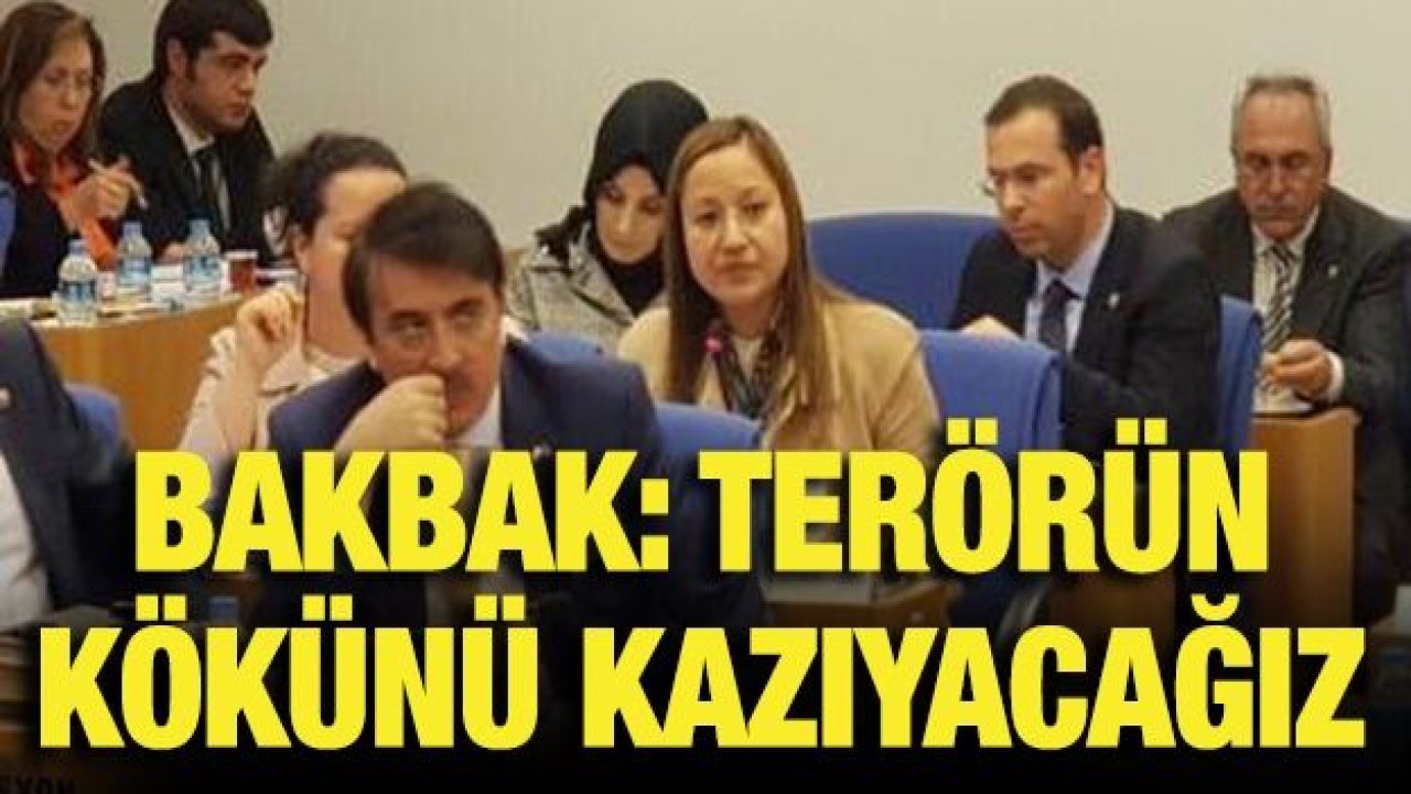 BAKBAK: TERÖRÜN KÖKÜNÜ KAZIYACAĞIZ