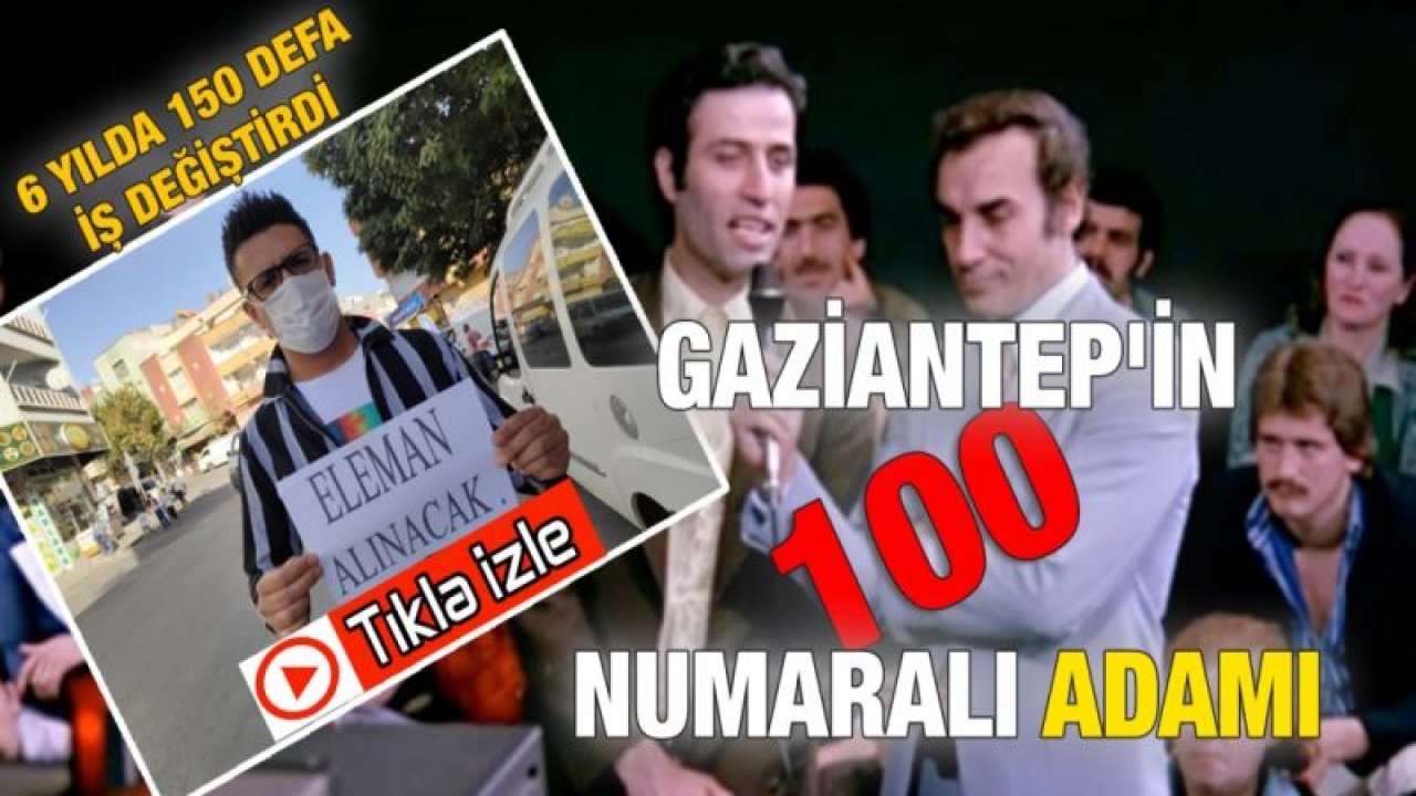 Gaziantep'in 100 Numaralı Adamı...Gaziantepli Soner Bozasyan 6 yılda 150 defa iş değiştirdi...Kemal Sunal'ın baş rolünü oynadığı '100 NUMARALI ADAM' filmini hatırlattı