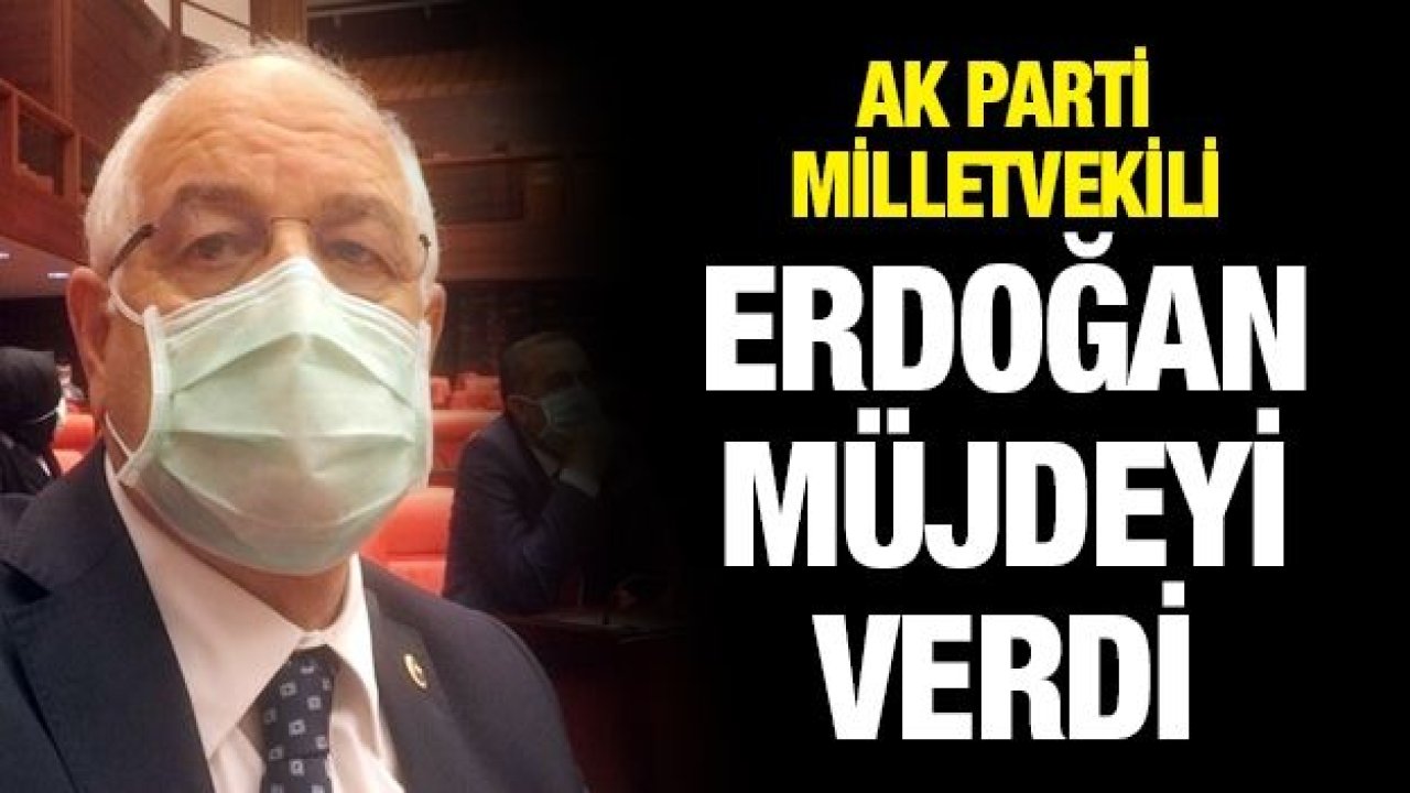 Ak Parti Milletvekili Mehmet Erdoğan müjdeyi verdi