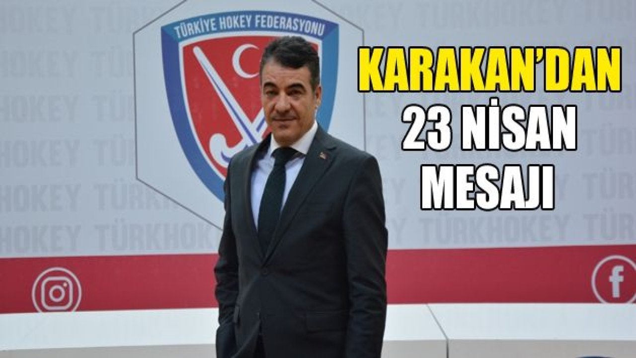 Sadık Karakan:  “23 Nisan'da her ev bayram yeri olmalı”