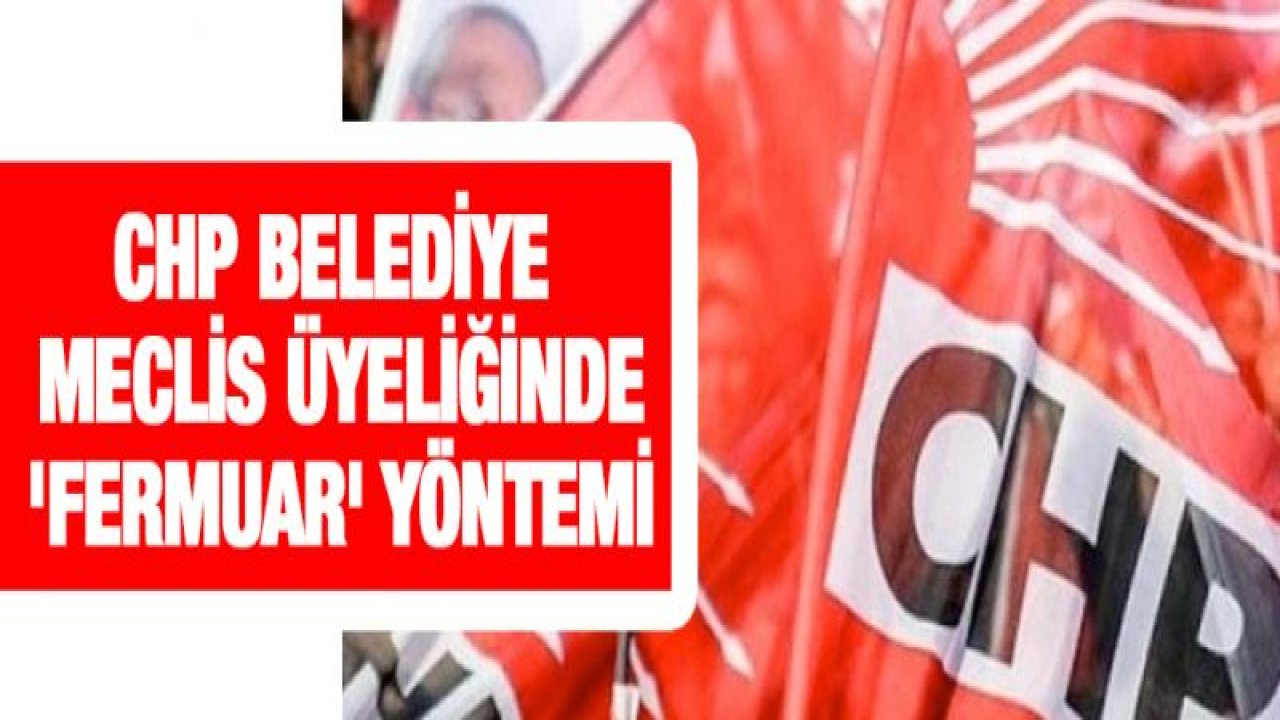 CHP Belediye Meclis üyeliğinde 'fermuar' yöntemi