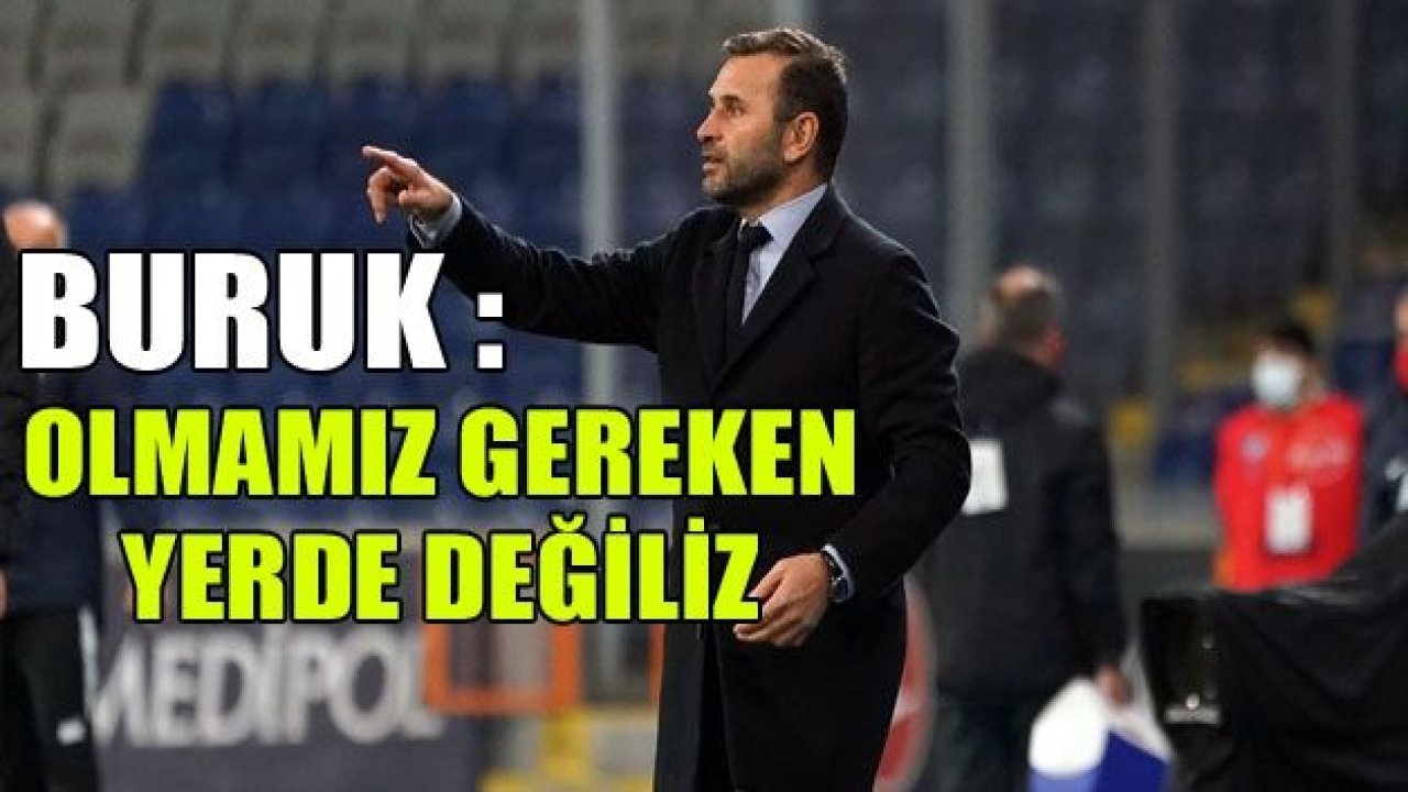 Okan Buruk: “İstediğimiz yerde değiliz”