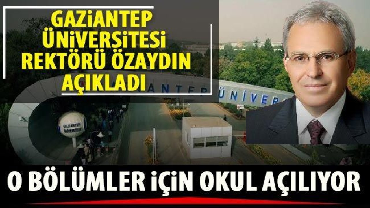 Son Dakika..Gaziantep Üniversitesi Rektörü Prof. Dr. Özaydın açıkladı o bölümler için okul açılıyor..