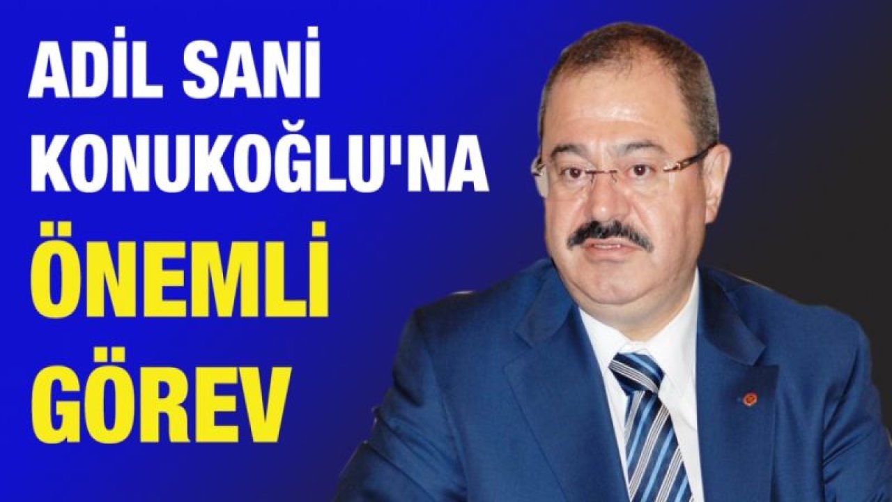 Adil Sani Konukoğlu'na önemli görev