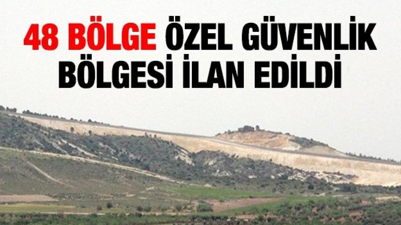 48 bölge özel güvenlik bölgesi ilan edildi