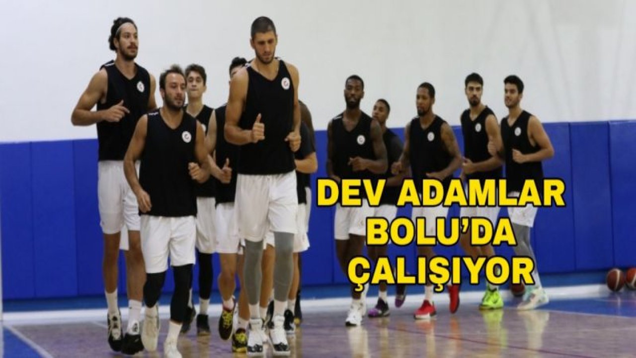 DEV ADAMLAR BOLU’DA ÇALIŞIYOR