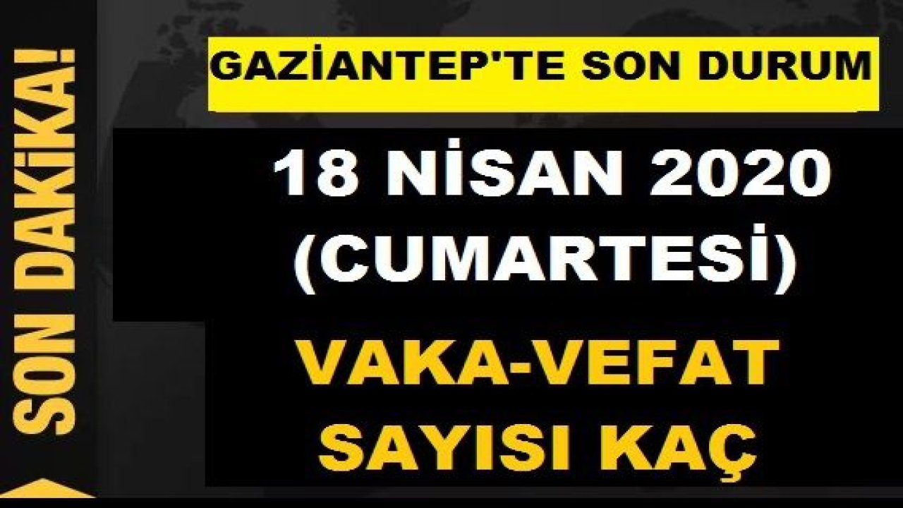 Gaziantep'te Korona Virüste Son Durum Ne? 18 Nisan 2020 (Cumartesi) Vaka,Vefat ve İyileşen Sayısı Kaç?Yapılan Test Sayısında Son Durum! Vefat Sayısı Kaç Oldu? Vaka Sayısı Azalıyor mu?