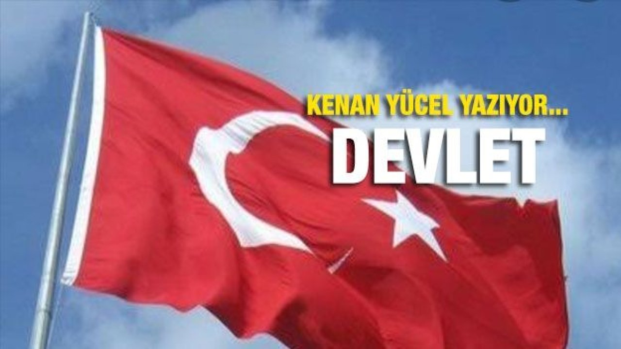 Köşe Yazısı...  Kenan Yücel yazıyor... Devlet...!