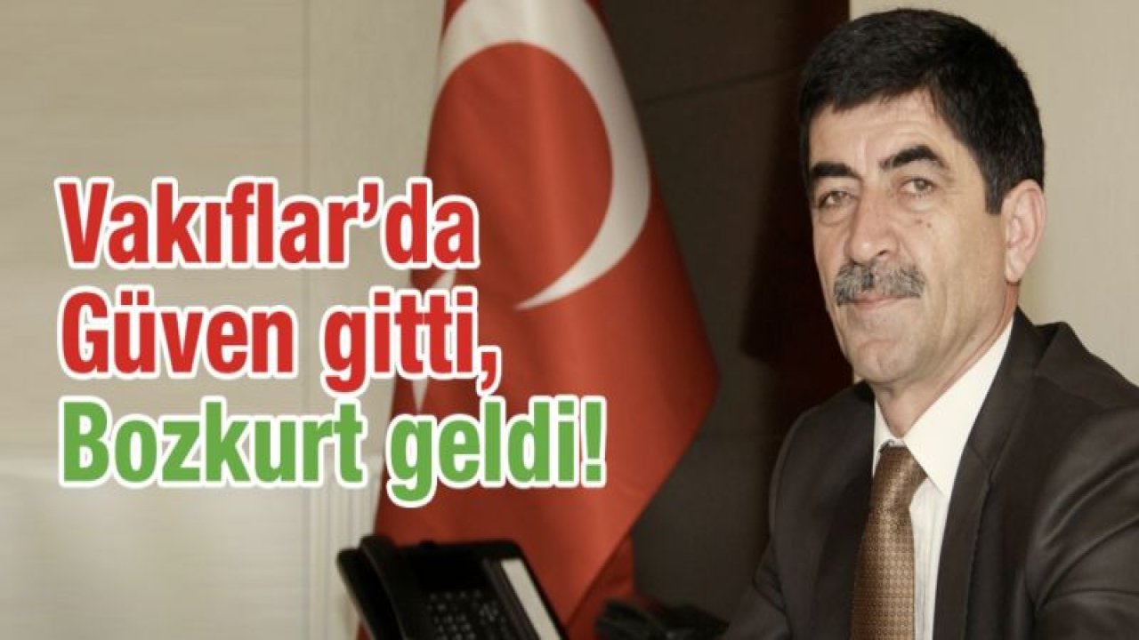 Vakıflar’da Güven gitti, Bozkurt geldi!