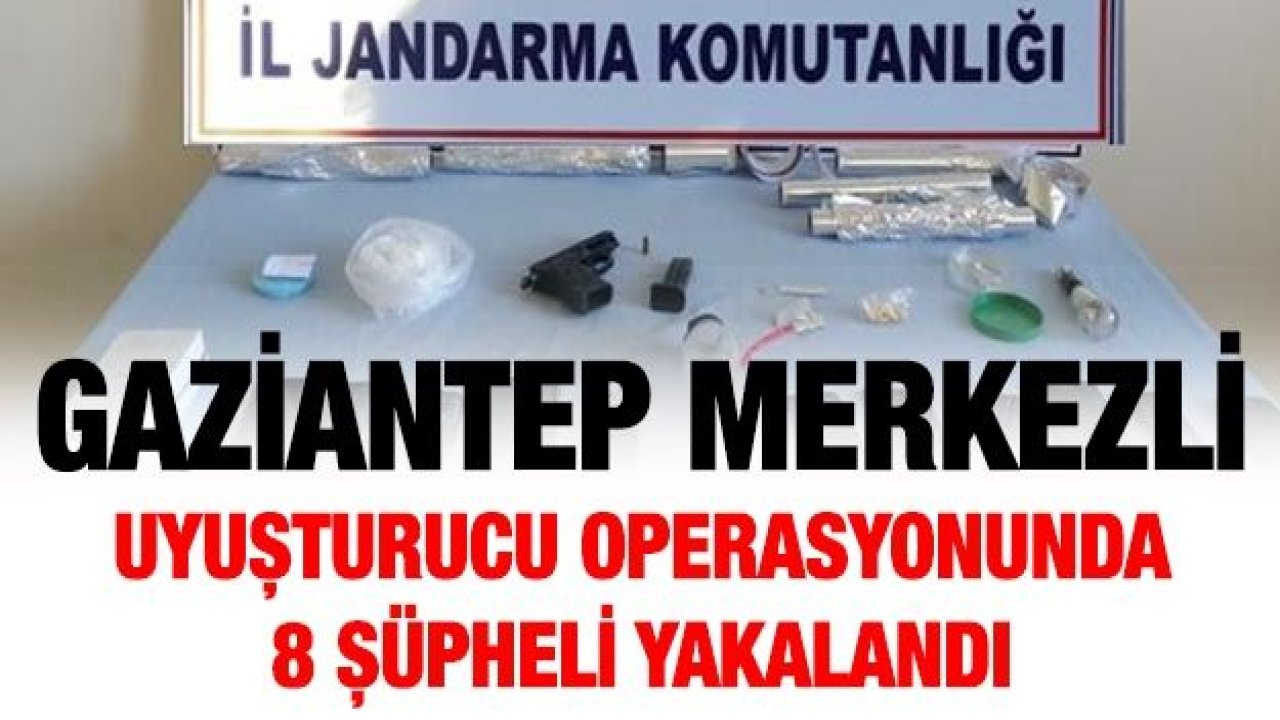 Gaziantep merkezli uyuşturucu operasyonunda 8 şüpheli yakalandı