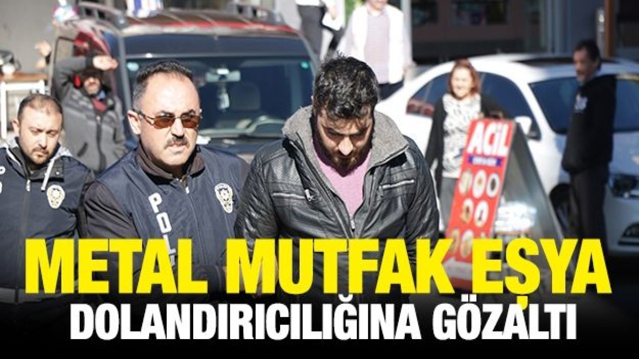 Kahramanmaraş’ta metal mutfak eşya dolandırıcılığı