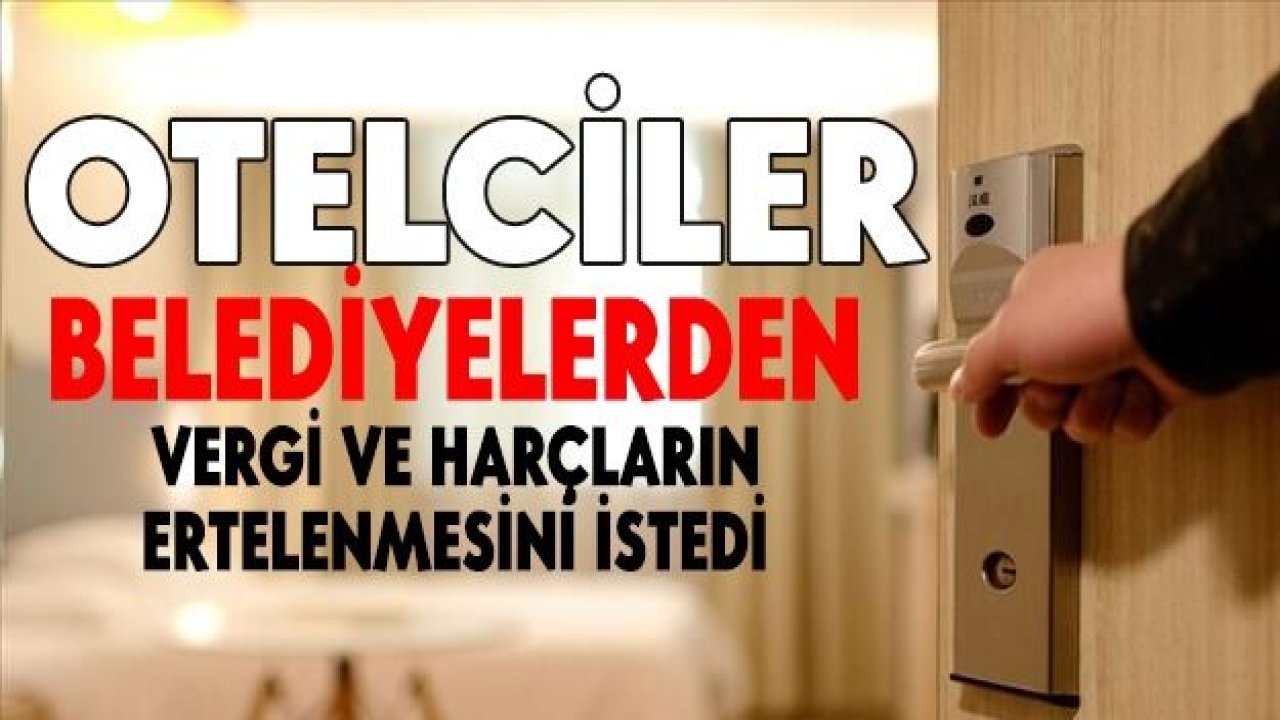 Otelciler belediyelerden vergi ve harçların ertelenmesini istedi