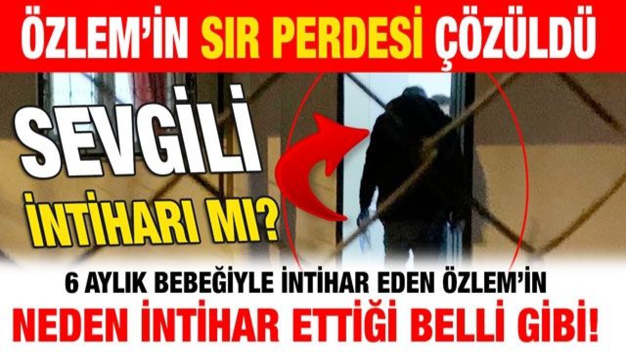 Özlem’in sır perdesi çözüldü...  SEVGİLİ İNTİHARI MI?...  6 aylık bebeğiyle intihar eden Özlem’in neden intihar ettiği belli gibi!