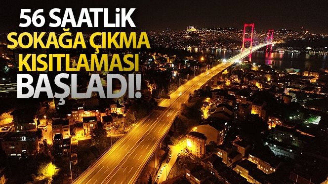 56 saat sürecek sokağa çıkma kısıtlaması başladı!