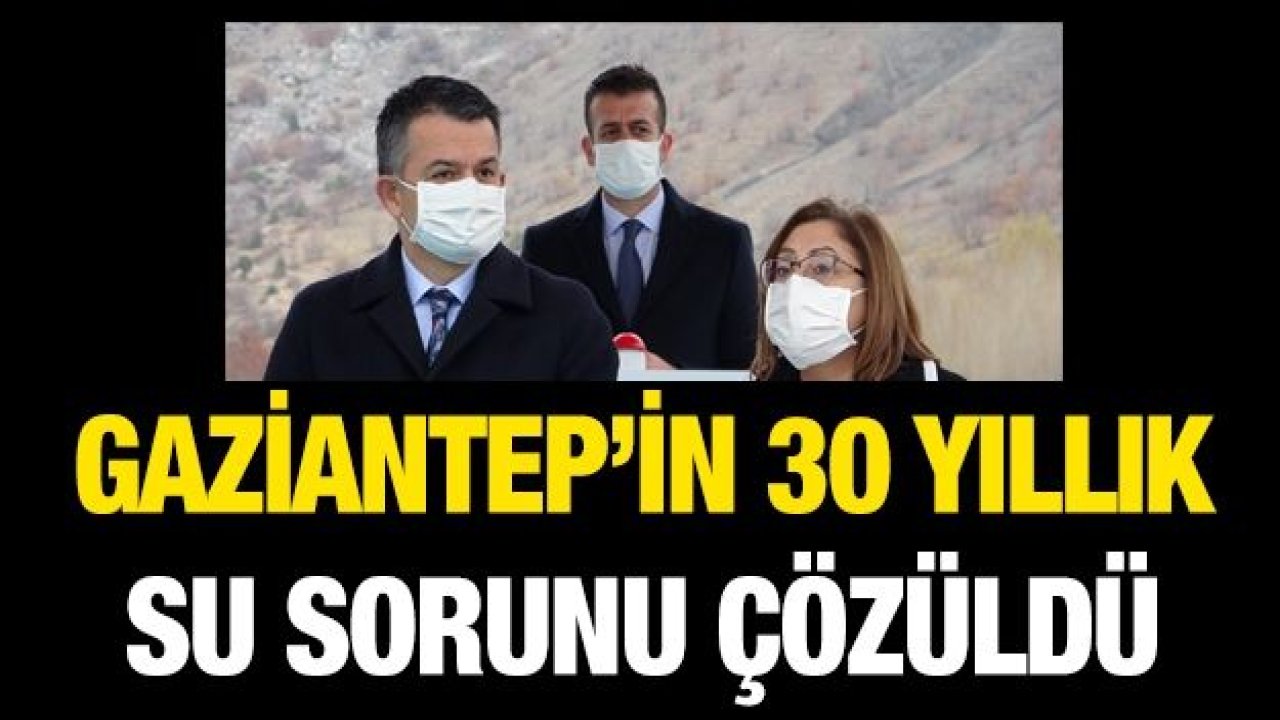 Gaziantep’in 30 yıllık su sorunu çözüldü