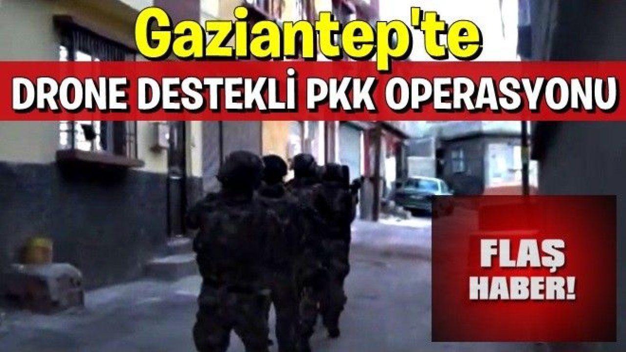 Gaziantep'te drone destekli PKK operasyonu