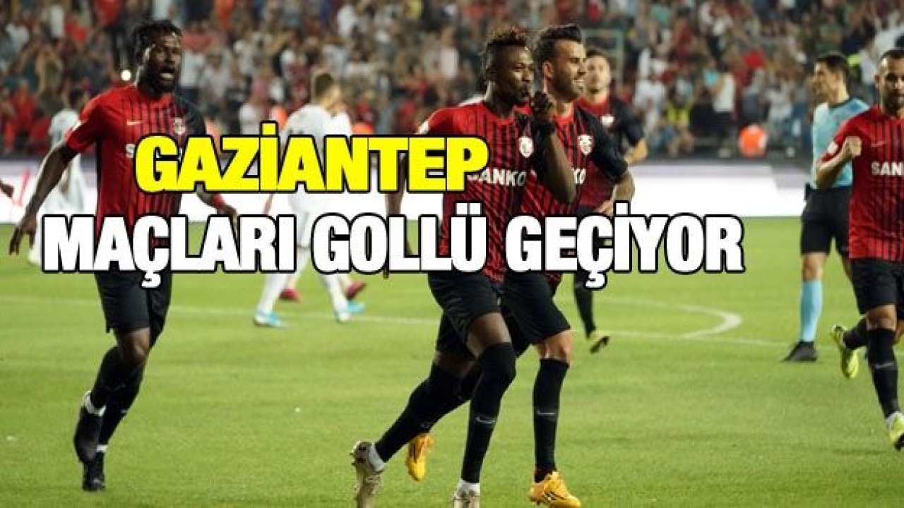 Gaziantep FK maçları gollü geçiyor