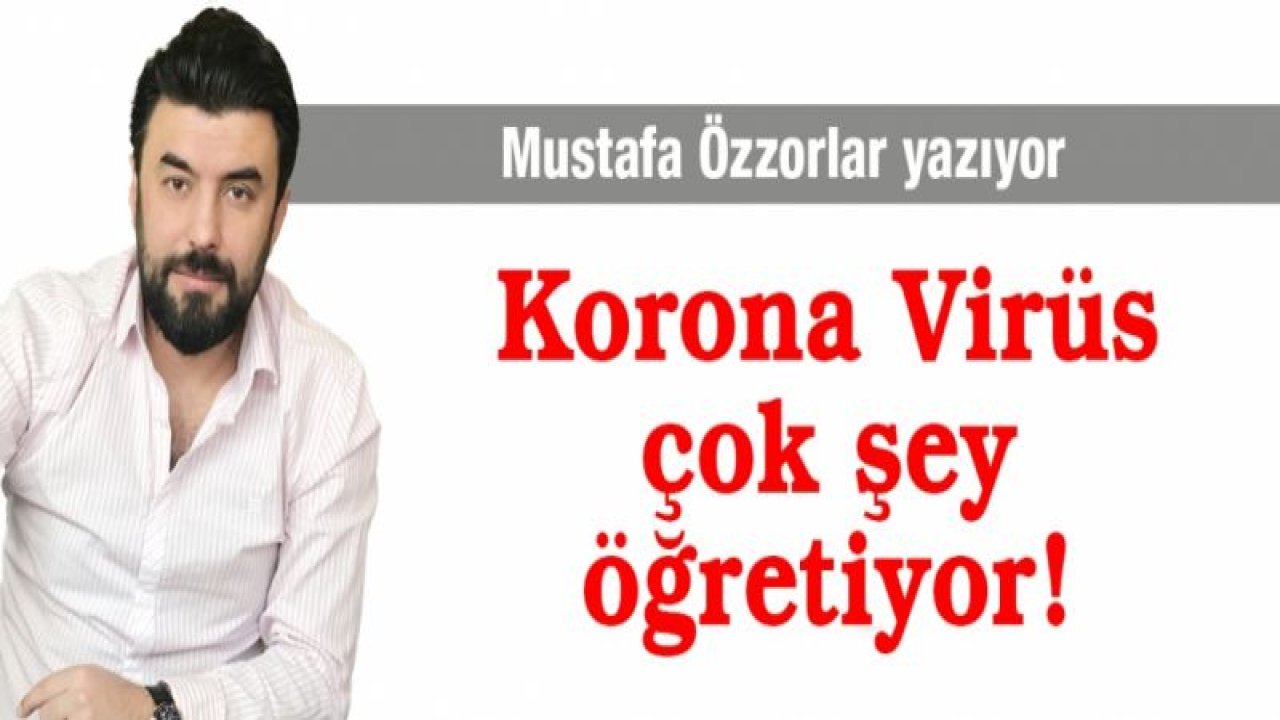 Korona Virüs, çok şey öğretiyor!