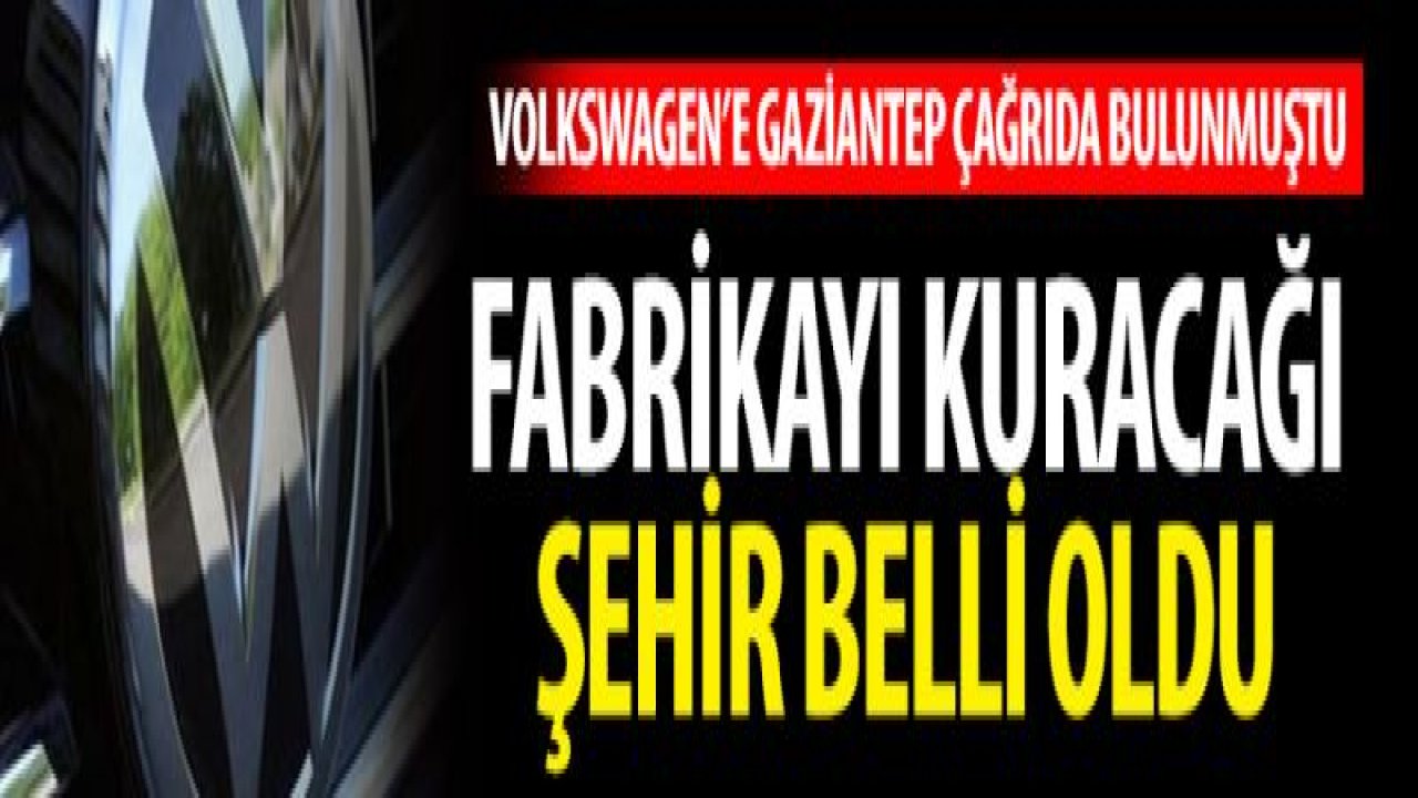 Volkswagen fabrikasını Gaziantep'e kurmadı!